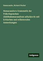 Hemacandra's Grammatik der Prâkritsprachen (Siddhahemacandram adhyâya 8): mit kritischen und erläuternden Anmerkungen