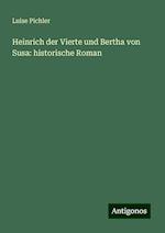 Heinrich der Vierte und Bertha von Susa: historische Roman