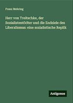 Herr von Treitschke, der Sozialistentödter und die Endziele des Liberalismus: eine sozialistische Replik