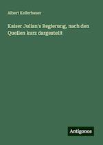 Kaiser Julian's Regierung, nach den Quellen kurz dargestellt