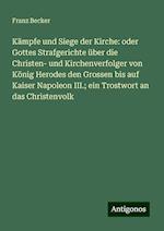 Kämpfe und Siege der Kirche: oder Gottes Strafgerichte über die Christen- und Kirchenverfolger von König Herodes den Grossen bis auf Kaiser Napoleon III.; ein Trostwort an das Christenvolk