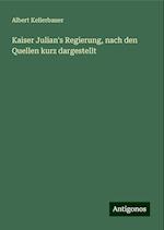 Kaiser Julian's Regierung, nach den Quellen kurz dargestellt