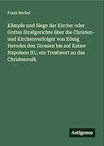 Kämpfe und Siege der Kirche: oder Gottes Strafgerichte über die Christen- und Kirchenverfolger von König Herodes den Grossen bis auf Kaiser Napoleon III.; ein Trostwort an das Christenvolk