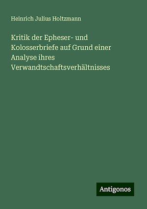 Kritik der Epheser- und Kolosserbriefe auf Grund einer Analyse ihres Verwandtschaftsverhältnisses