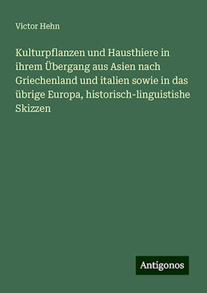 Kulturpflanzen und Hausthiere in ihrem Übergang aus Asien nach Griechenland und italien sowie in das übrige Europa, historisch-linguistishe Skizzen