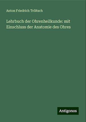 Lehrbuch der Ohrenheilkunde: mit Einschluss der Anatomie des Ohres