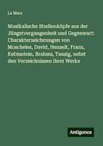 Musikalische Studienköpfe aus der Jüngstvergangenheit und Gegenwart: Charakterzeichnungen von Moscheles, David, Henselt, Franz, Rubinstein, Brahms, Tausig, nebst den Verzeichnissen ihrer Werke