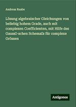 Lösung algebraischer Gleichungen von beliebig hohem Grade, auch mit complexen Coefficienten, mit Hilfe des  Gauss?-schen Schema?s für complexe Grössen