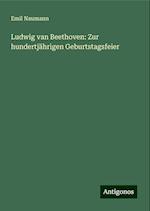 Ludwig van Beethoven: Zur hundertjährigen Geburtstagsfeier