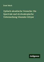 Optisch-akustische Versuche: Die Spectrale und stroboskopische Untersuchung tönender Körper