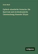 Optisch-akustische Versuche: Die Spectrale und stroboskopische Untersuchung tönender Körper