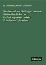 Neu-Seeland und die übrigen Inseln der Südsee: Geschichte der Entdeckungsreisen und der Kolonisation Polynesiens