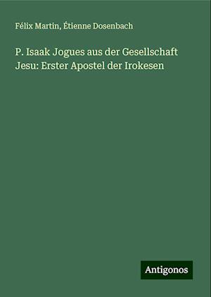 P. Isaak Jogues aus der Gesellschaft Jesu: Erster Apostel der Irokesen