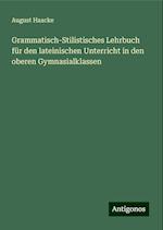 Grammatisch-Stilistisches Lehrbuch für den lateinischen Unterricht in den oberen Gymnasialklassen