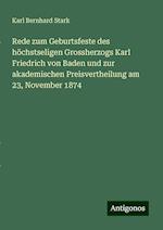 Rede zum Geburtsfeste des höchstseligen Grossherzogs Karl Friedrich von Baden und zur akademischen Preisvertheilung am 23, November 1874