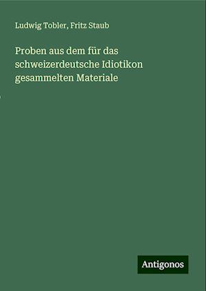 Proben aus dem für das schweizerdeutsche Idiotikon gesammelten Materiale