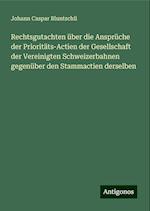 Rechtsgutachten über die Ansprüche der Prioritäts-Actien der Gesellschaft der Vereinigten Schweizerbahnen gegenüber den Stammactien derselben