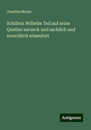 Schillers Wilhelm Tell auf seine Quellen zurueck und sachlich und surachlich erlaeutert