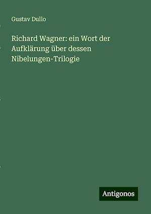 Richard Wagner: ein Wort der Aufklärung über dessen Nibelungen-Trilogie