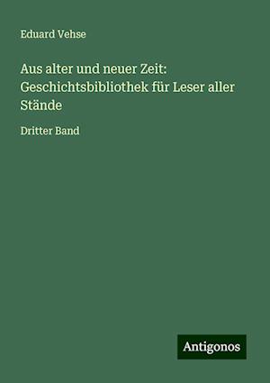 Aus alter und neuer Zeit: Geschichtsbibliothek für Leser aller Stände