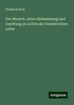 Der Mensch, seine Abstammung und Gesittung im Lichte der Darwin'schen Lehre