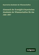 Almanach der Koeniglich Bayerischen Akademie der Wissenschaften für das Jahr 1867