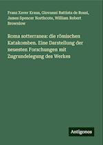 Roma sotterranea: die römischen Katakomben. Eine Darstellung der neuesten Forschungen mit Zugrundelegung des Werkes