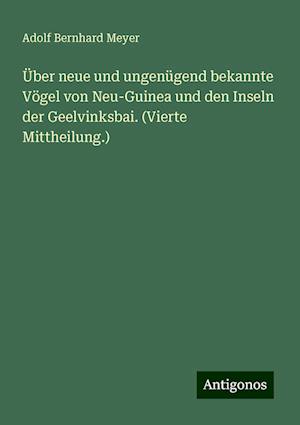 Über neue und ungenügend bekannte Vögel von Neu-Guinea und den Inseln der Geelvinksbai. (Vierte Mittheilung.)