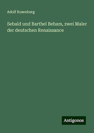 Sebald und Barthel Beham, zwei Maler der deutschen Renaissance