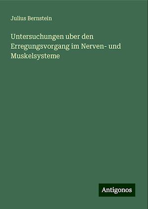 Untersuchungen uber den Erregungsvorgang im Nerven- und Muskelsysteme