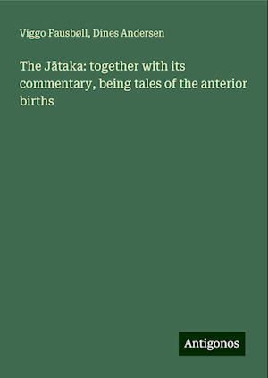 The J¿taka: together with its commentary, being tales of the anterior births