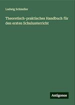 Theoretisch-praktisches Handbuch für den ersten Schulunterricht