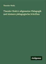 Theodor Waitz's allgemeine Pädagogik und kleinere pädagogische Schriften