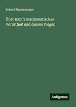 Über Kant's mathematisches Vorurtheil und dessen Folgen