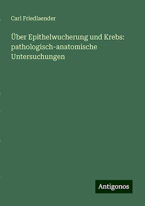 Über Epithelwucherung und Krebs: pathologisch-anatomische Untersuchungen