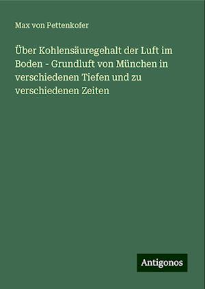 Über Kohlensäuregehalt der Luft im Boden - Grundluft von München in verschiedenen Tiefen und zu verschiedenen Zeiten