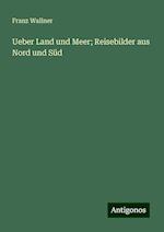 Ueber Land und Meer; Reisebilder aus Nord und Süd