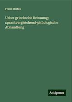 Ueber griechsche Betonung; sprachvergleichend-philologische Abhandlung