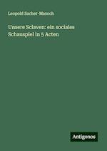 Unsere Sclaven: ein sociales Schauspiel in 5 Acten