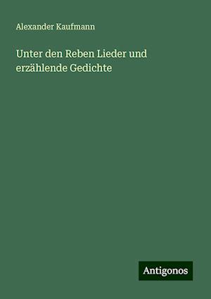 Unter den Reben Lieder und erzählende Gedichte