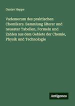 Vademecum des praktischen Chemikers. Sammlung älterer und neuester Tabellen, Formeln und Zahlen aus dem Gebiete der Chemie, Physik und Technologie