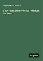 Unsere Sclaven: ein sociales Schauspiel in 5 Acten