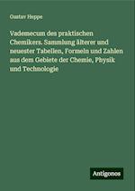 Vademecum des praktischen Chemikers. Sammlung älterer und neuester Tabellen, Formeln und Zahlen aus dem Gebiete der Chemie, Physik und Technologie