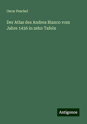 Der Atlas des Andrea Bianco vom Jahre 1436 in zehn Tafeln