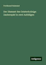 Der Diamant des Geisterko?nigs: Zauberspiel in zwei Aufzü?gen