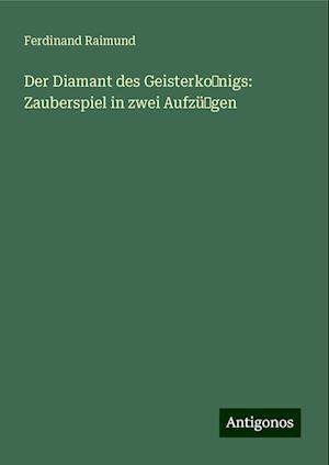 Der Diamant des Geisterko?nigs: Zauberspiel in zwei Aufzü?gen