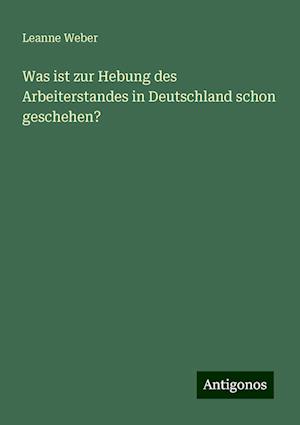 Was ist zur Hebung des Arbeiterstandes in Deutschland schon geschehen?