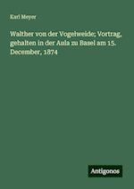 Walther von der Vogelweide; Vortrag, gehalten in der Aula zu Basel am 15. December, 1874