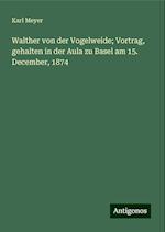 Walther von der Vogelweide; Vortrag, gehalten in der Aula zu Basel am 15. December, 1874