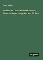 Von fernen Ufern; Reiseskizzen aus Constantinopel, Aegypten und Sicilien